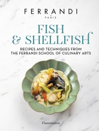Fish and Shellfish: Recipes and Techniques from the Ferrandi School of Culinary Arts