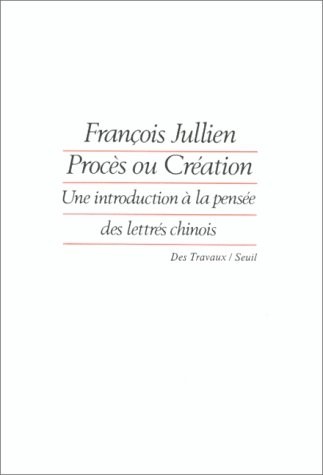 Procès ou Création. Une introduction à la pensée des lettrés chinois