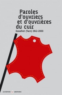 Paroles ouvrières - Le cuir à Graulhet (Tarn) 1942-2010