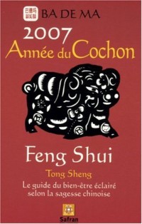 L'année du cochon, Feng Shui Calendrier 2007 : Le guide du bien-être éclairé selon la sagesse chinoise