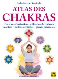 Atlas des chakras: Exercices d'activation-utilisation de couleurs mantras- huiles essentielles-pierres précieuses