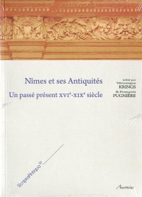 Nîmes et ses Antiquités ? : Un passé présent XVIe-XIXe siècle