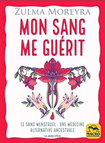 Mon sang me guérit: Le sang menstruel : Une médecine alternative ancestral