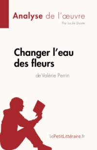 Changer l'eau des fleurs de Valérie Perrin (Analyse de l'œuvre): Comprendre la littérature avec lePetitLittéraire.fr
