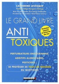 Le grand livre antitoxique : Perturbateurs endocriniens, additifs alimentaires, pesticides... Se protéger de tous les poisons du quotidien
