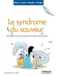 Le syndrome du sauveur: Se libérer de son besoin d'aider les autres