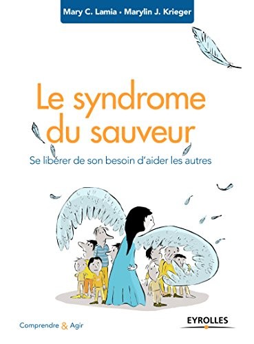 Le syndrome du sauveur: Se libérer de son besoin d'aider les autres