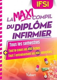 La maxi compil du diplôme infirmier : Tous les semestres : tout le cours en 450 fiches et tout l'entrainement en 800 exercices