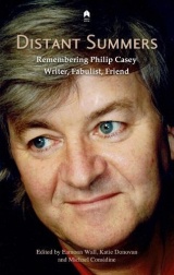 Distant Summers: Remembering Philip Casey, Writer, Fabulist, Friend