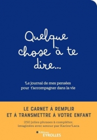 Quelque chose à te dire... Le journal de mes pensées pour t'accompagner dans la vie: Le carnet à remplir et à transmettre à son enfant