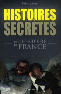 Histoires secrètes de l'histoire de France