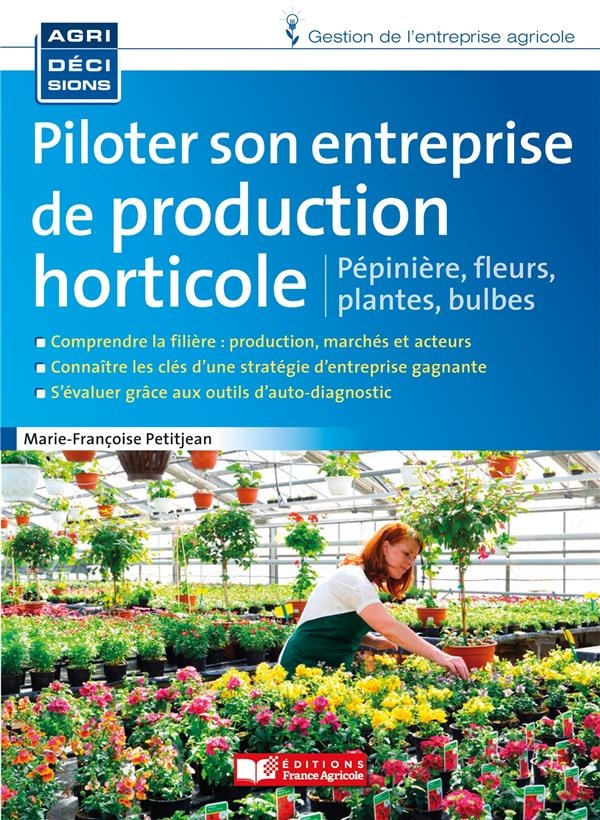 Piloter son entreprise de production horticole: Fleurs, plantes, pépinière, bulbes