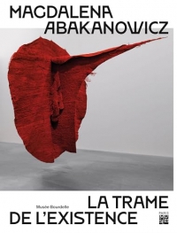 Magdalena Abakanowicz: La Trame de l'existence