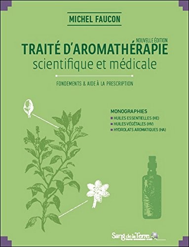 Traité d'aromathérapie scientifique et médicale - Fondements et aide à la prescription