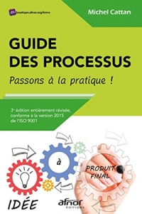 Guide des processus - Passons à la pratique !: 3e édition entièrement révisée, conforme à la version 2015 de l'ISO 9001