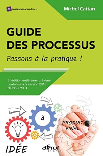 Guide des processus - Passons à la pratique !: 3e édition entièrement révisée, conforme à la version 2015 de l'ISO 9001