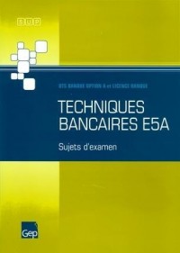 Techniques bancaires E5A : BTS Banque option A et Licence Banque, Sujets d'examen