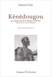 Kènèdougou : Au crépuscule de l'Afrique coloniale : mémoires des années cinquante