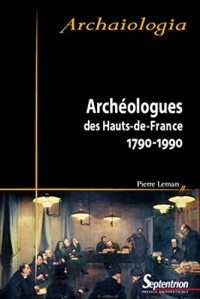 Archéologues des Hauts-de-France: De 1790 à nos jours
