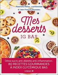 Mes desserts à IG bas: Détox sucre, anti-diabète, anti-inflammation : 80 RECETTES GOURMANDES À INDEX GLYCÉMIQUE BAS
