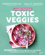 Toxic veggies - Le guide pratique: 80 recettes pour se libérer des oxalates et reprendre le contrôle de sa santé