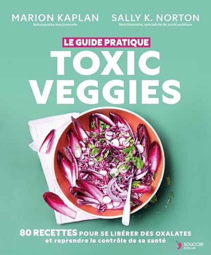 Toxic veggies - Le guide pratique: 80 recettes pour se libérer des oxalates et reprendre le contrôle de sa santé