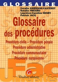 Glossaire des procédures : Procédure civile, procédure pénale, procédure administrative, prodécure communautaire, procédure européenne