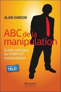 ABC de la manipulation - Guide satirique du Parfait manipulateur