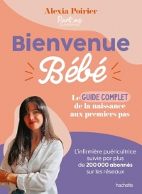 Bienvenue Bébé: Le guide complet de la naissance aux premiers pas