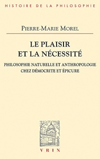 Le plaisir et la necessite philosophie naturelle et anthropologie chez democrite et epicure