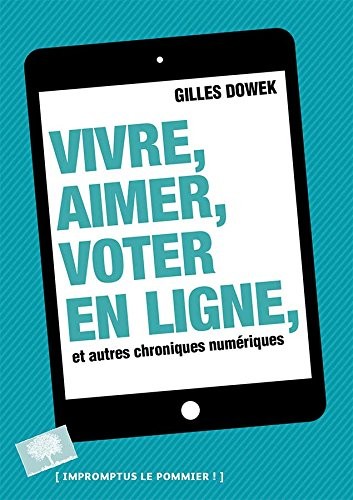 Vivre, aimer, voter en ligne et autres chroniques numériques