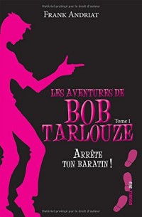 Les aventures de Bob Tarlouze T.1 ; Arrête ton baratin !