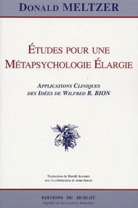 Etudes pour une Métapsychologie Elargie : Applications Cliniques des Idées de Wilfred R. Bion