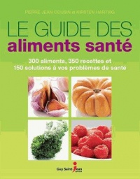 Le guide des aliments santé : 300 aliments, 350 recettes et 150 solutions à vos problèmes de santé