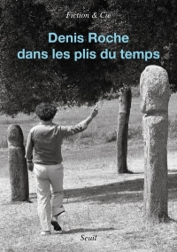 Denis Roche: Dans les plis du temps