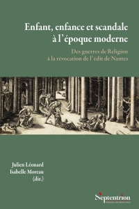 Enfant, enfance et scandale à l'époque moderne: Des guerres de Religion à la révocation de l'édit de Nantes
