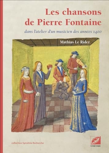 Les chansons de Pierre Fontaine: dans l’atelier d’un musicien des années 1400