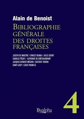 Bibliographie générale des droites françaises – volume 4: Nouvelle édition révisée et complétée : ? ?Joseph de Maistre - Ernest Renan - Jules Soury - ... - Gustave Thibon - Saint-Loup - Louis Pauwels