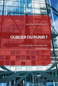 Oublier ou punir ?: Justice pénale internationale et politique