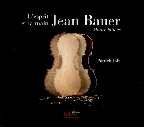Jean Bauer L'esprit et la main : Maître luthier