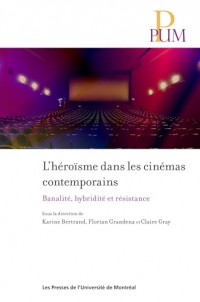 L'héroïsme dans les cinémas contemporains: Banalité, hybridité et résistance