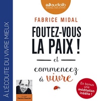 Foutez-vous la paix ! et commencez à vivre : Introduit par l'auteur, suivi d'une méditation inédite guidée par l'auteur