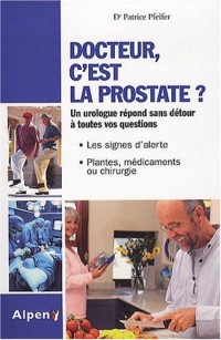 DOCTEUR, C'EST LA PROSTATE ? Tout sur la prostate, ses troubles, ses traitements