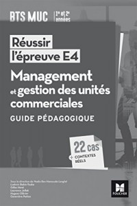 Réussir l'épreuve E4 - Management et gestion des unités commerciales - BTS MUC - Guide pédagogique