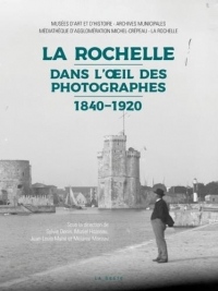 La Rochelle Dans l'Oeil des Photographes - 1840-1920
