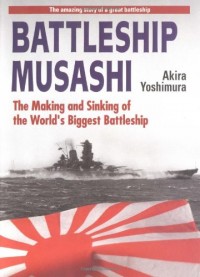 Battleship Musashi: The Making and Sinking of the World's Biggest Battleship