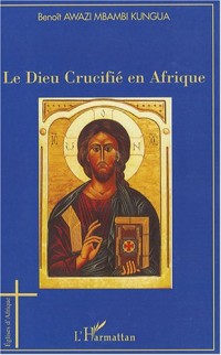 Le Dieu Crucifé en Afrique : Esquisse d'une Christologie négro-africaine de la Libération Holistique