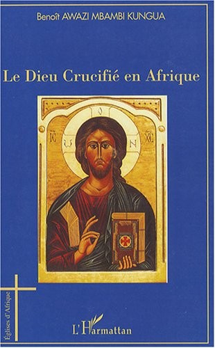 Le Dieu Crucifé en Afrique : Esquisse d'une Christologie négro-africaine de la Libération Holistique