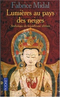 Lumière au pays des neiges : anthologie du bouddhisme tibétain