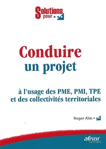 Conduire un projet: à l'usage des PME, PMI, TPE et des collectivités territoriales